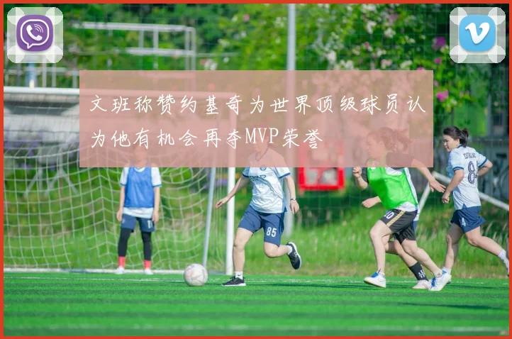 文班称赞约基奇为世界顶级球员认为他有机会再夺MVP荣誉